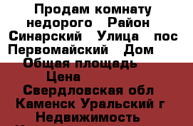 Продам комнату недорого › Район ­ Синарский › Улица ­ пос.Первомайский › Дом ­ 27 › Общая площадь ­ 18 › Цена ­ 480 000 - Свердловская обл., Каменск-Уральский г. Недвижимость » Квартиры продажа   . Свердловская обл.,Каменск-Уральский г.